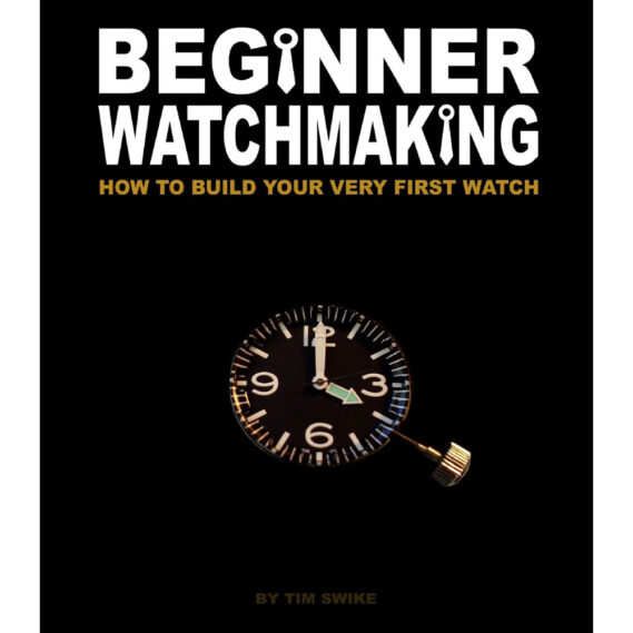 Beginner Watchmaking: How to Build Your Very First Watch by Tim Swike